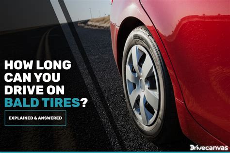 how long can you drive on a bald tire? the potential risks and considerations